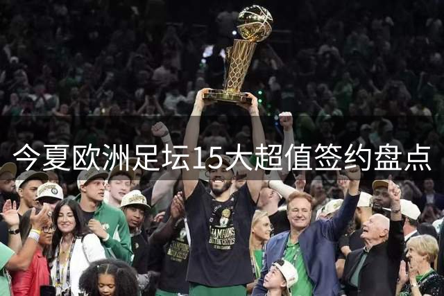 今夏欧洲足坛15大超值签约盘点