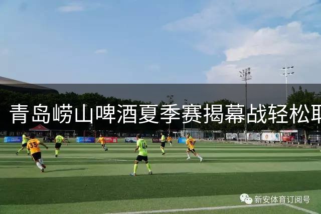 青岛崂山啤酒夏季赛揭幕战轻松取胜